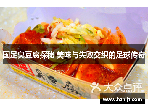 国足臭豆腐探秘 美味与失败交织的足球传奇
