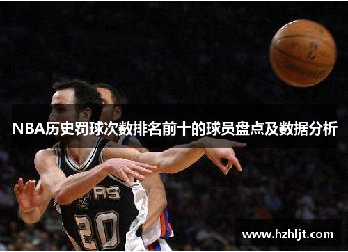 NBA历史罚球次数排名前十的球员盘点及数据分析