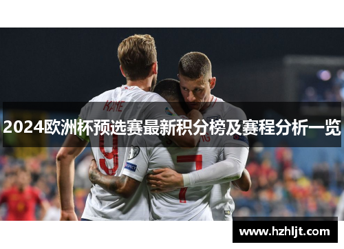 2024欧洲杯预选赛最新积分榜及赛程分析一览