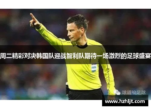 周二精彩对决韩国队迎战智利队期待一场激烈的足球盛宴